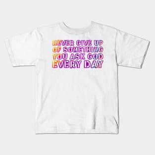 Never give up on something you ask God for every day. Kids T-Shirt